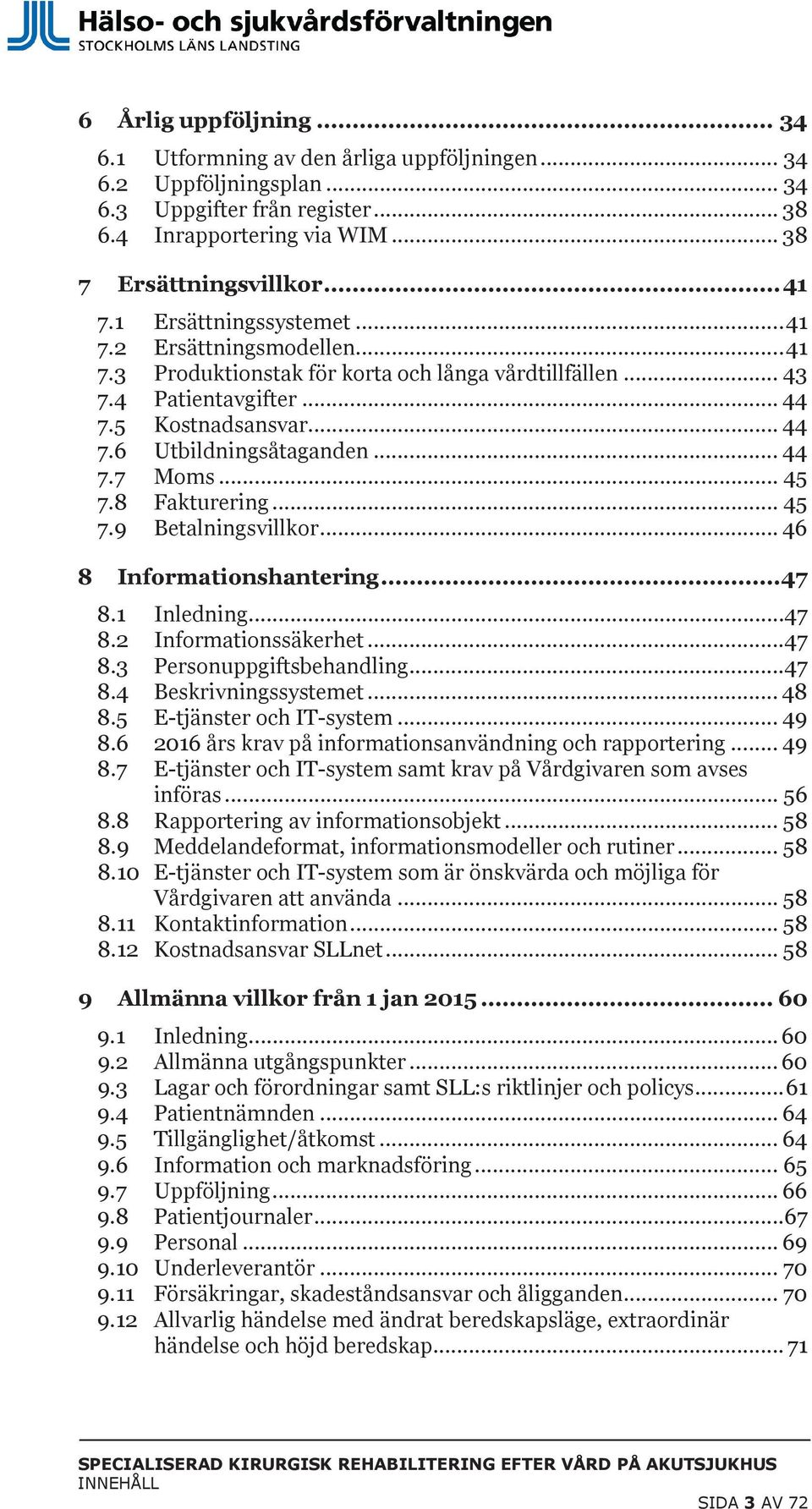 .. 45 7.8 Fakturering... 45 7.9 Betalningsvillkor... 46 8 Informationshantering... 47 8.1 Inledning...47 8.2 Informationssäkerhet...47 8.3 Personuppgiftsbehandling...47 8.4 Beskrivningssystemet... 48 8.