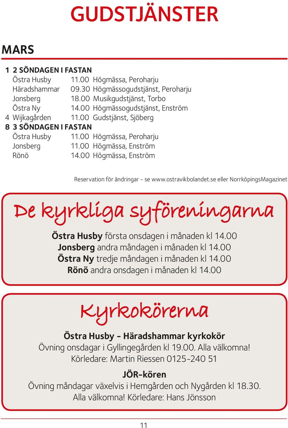 00 Högmässa, Enström Reservation för ändringar - se www.ostravikbolandet.se eller NorrköpingsMagazinet De kyrkliga syföreningarna Östra Husby första onsdagen i månaden kl 14.
