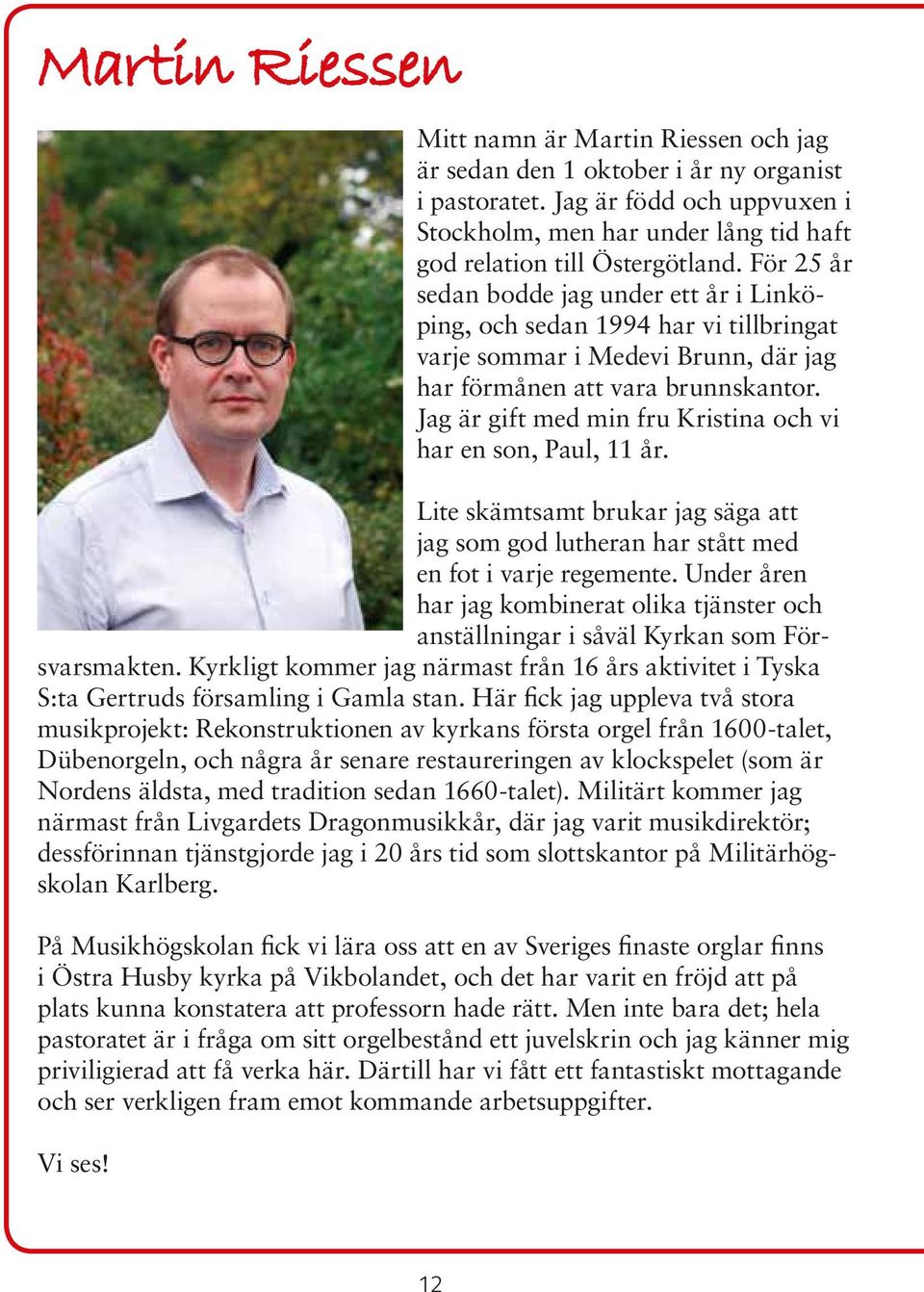 För 25 år sedan bodde jag under ett år i Linköping, och sedan 1994 har vi tillbringat varje sommar i Medevi Brunn, där jag har förmånen att vara brunnskantor.