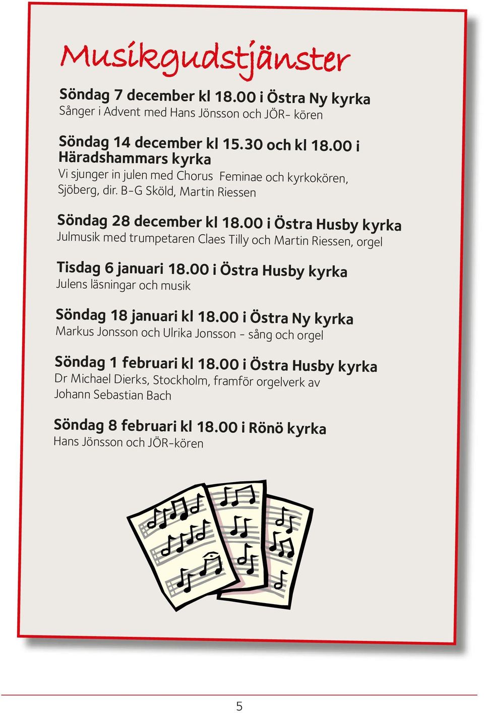 00 i Östra Husby kyrka Julmusik med trumpetaren Claes Tilly och Martin Riessen, orgel Tisdag 6 januari 18.00 i Östra Husby kyrka Julens läsningar och musik Söndag 18 januari kl 18.