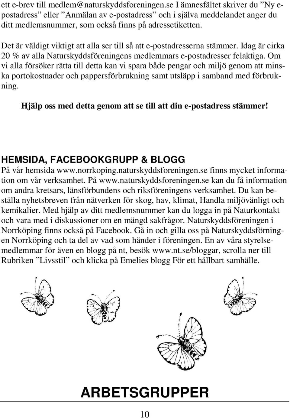 Det är väldigt viktigt att alla ser till så att e-postadresserna stämmer. Idag är cirka 20 % av alla Naturskyddsföreningens medlemmars e-postadresser felaktiga.