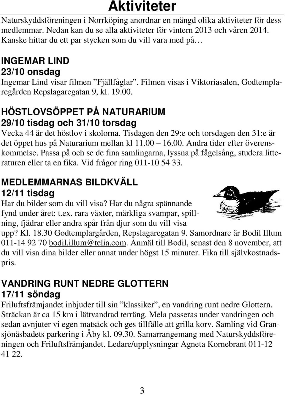 HÖSTLOVSÖPPET PÅ NATURARIUM 29/10 tisdag och 31/10 torsdag Vecka 44 är det höstlov i skolorna. Tisdagen den 29:e och torsdagen den 31:e är det öppet hus på Naturarium mellan kl 11.00 