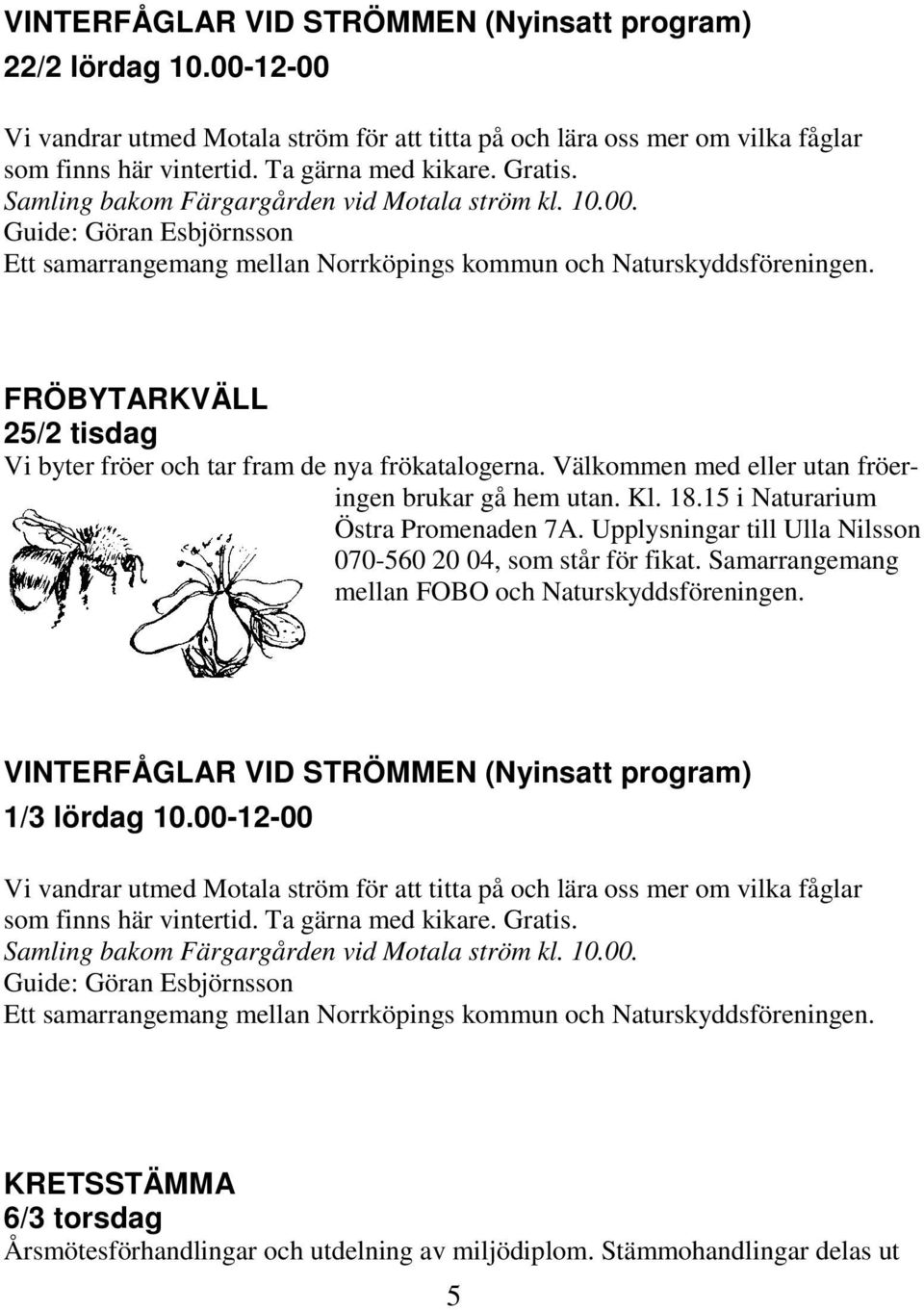 FRÖBYTARKVÄLL 25/2 tisdag Vi byter fröer och tar fram de nya frökatalogerna. Välkommen med eller utan fröeringen brukar gå hem utan. Kl. 18.15 i Naturarium Östra Promenaden 7A.