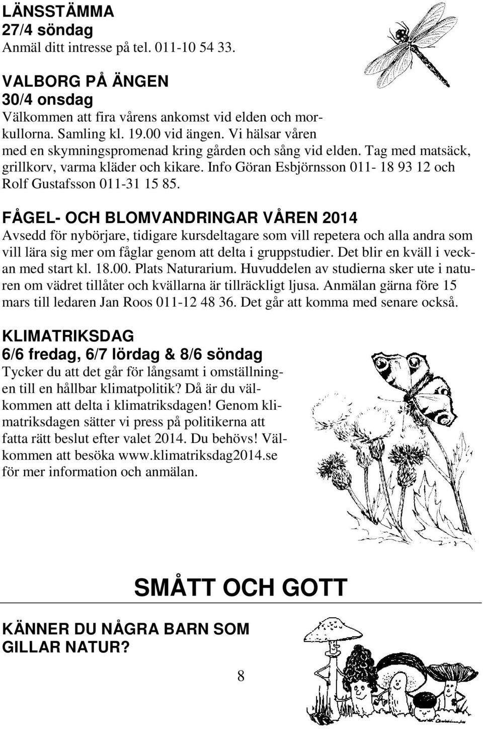 FÅGEL- OCH BLOMVANDRINGAR VÅREN 2014 Avsedd för nybörjare, tidigare kursdeltagare som vill repetera och alla andra som vill lära sig mer om fåglar genom att delta i gruppstudier.