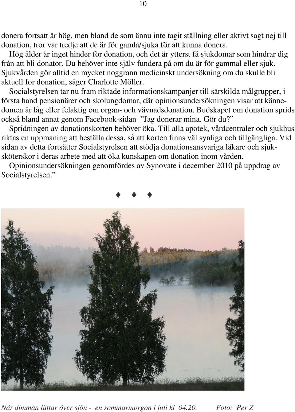 Sjukvården gör alltid en mycket noggrann medicinskt undersökning om du skulle bli aktuell for donation, säger Charlotte Möller.