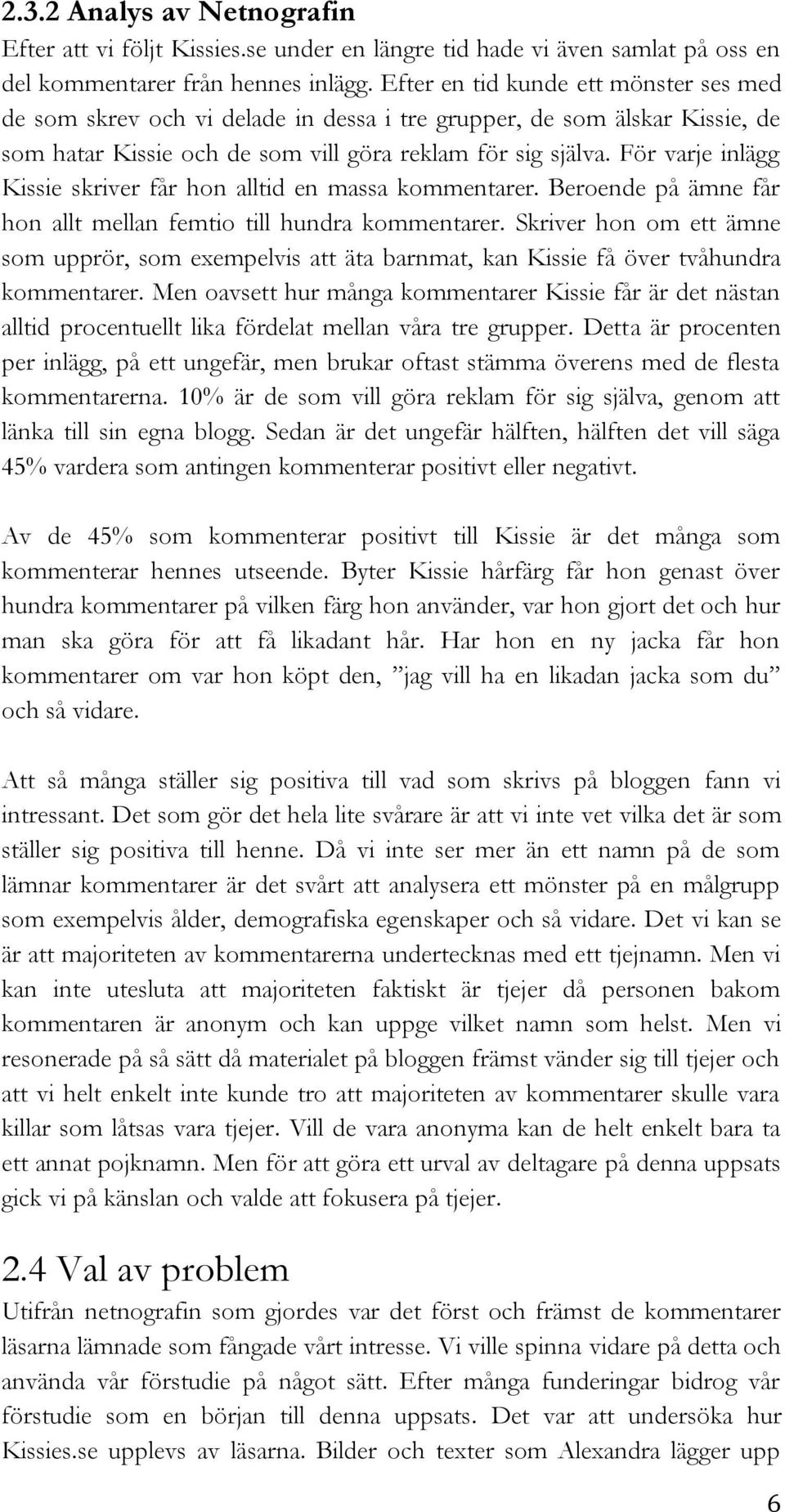 För varje inlägg Kissie skriver får hon alltid en massa kommentarer. Beroende på ämne får hon allt mellan femtio till hundra kommentarer.