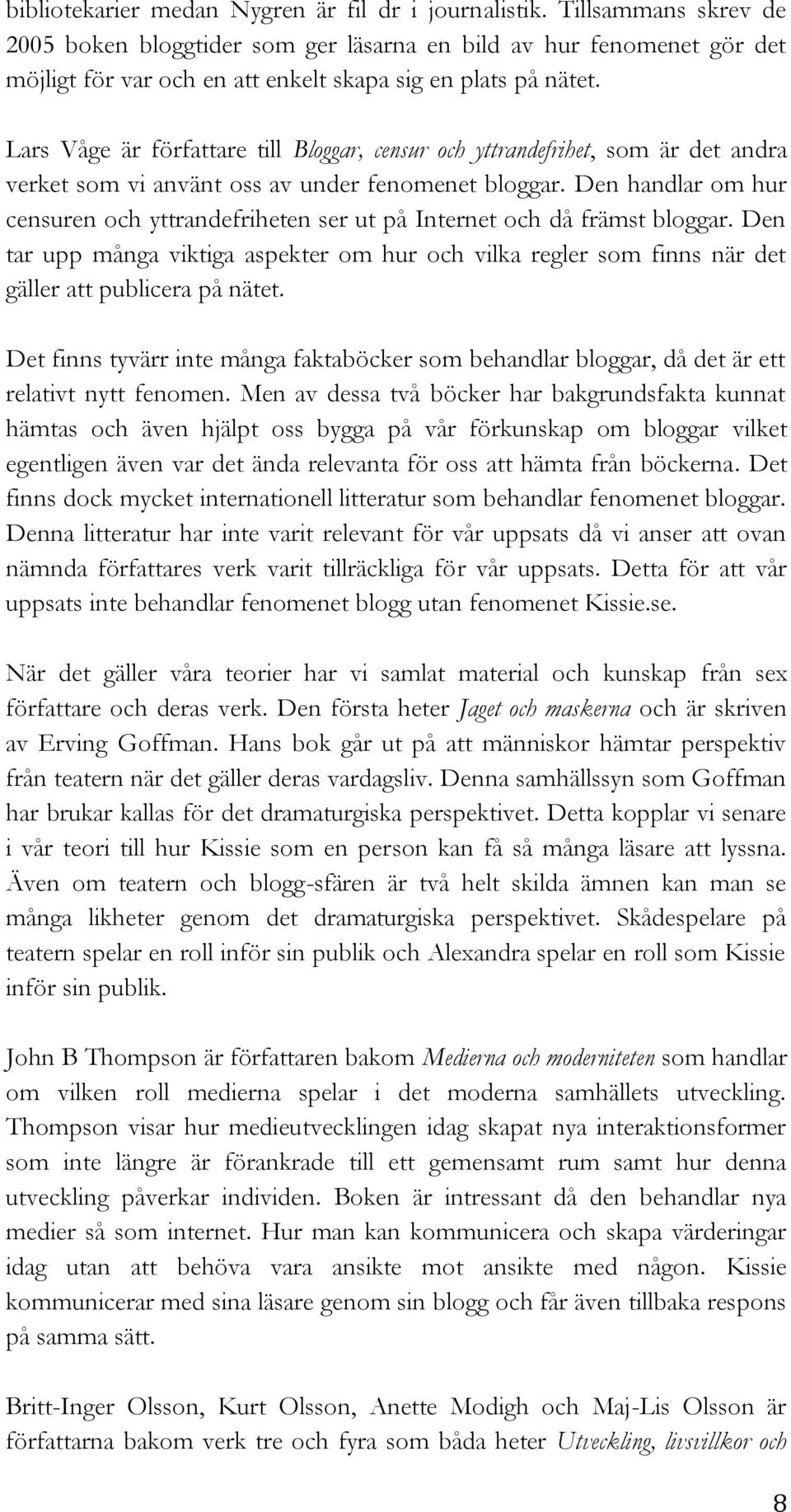 Lars Våge är författare till Bloggar, censur och yttrandefrihet, som är det andra verket som vi använt oss av under fenomenet bloggar.