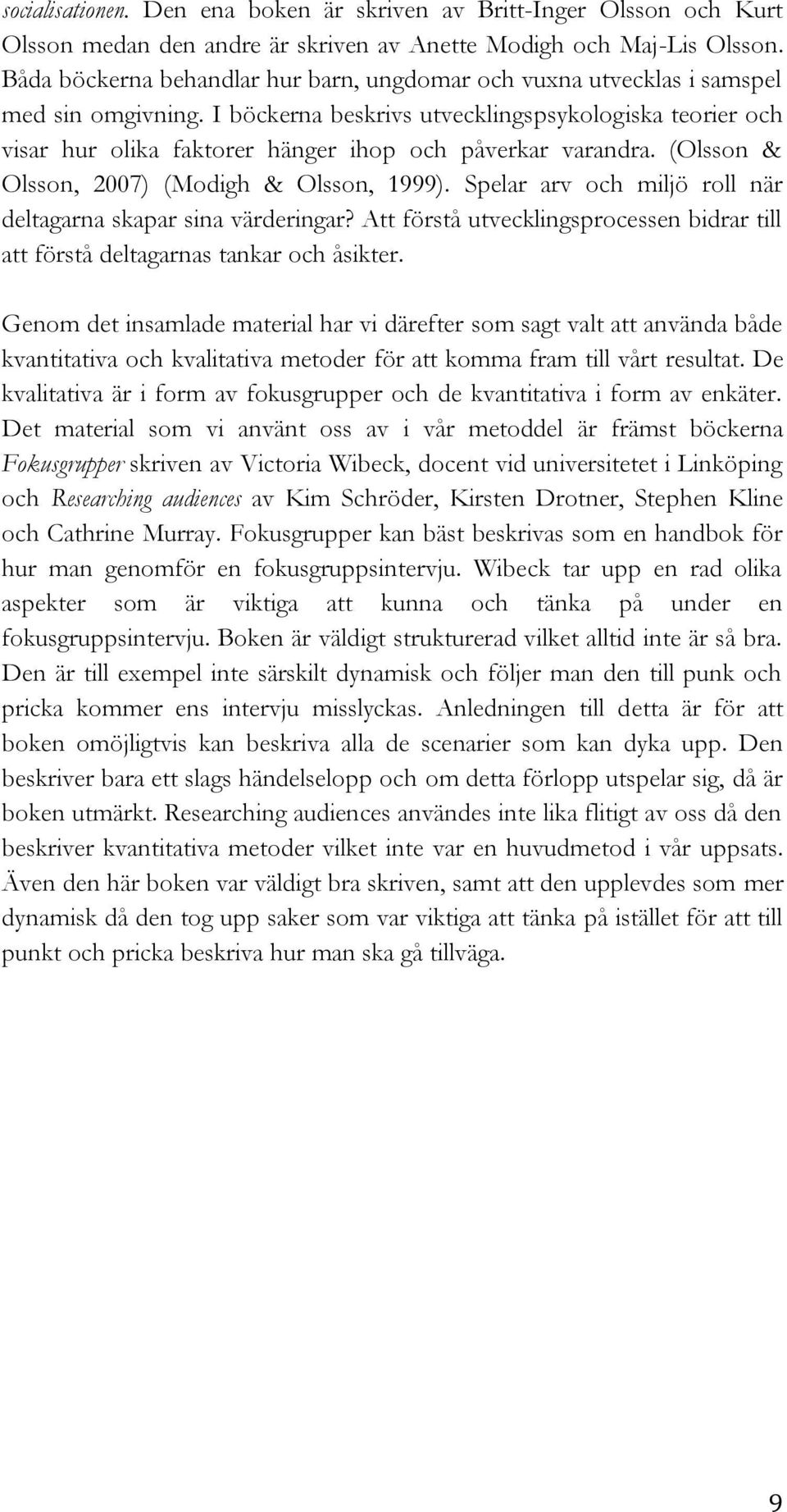 I böckerna beskrivs utvecklingspsykologiska teorier och visar hur olika faktorer hänger ihop och påverkar varandra. (Olsson & Olsson, 2007) (Modigh & Olsson, 1999).