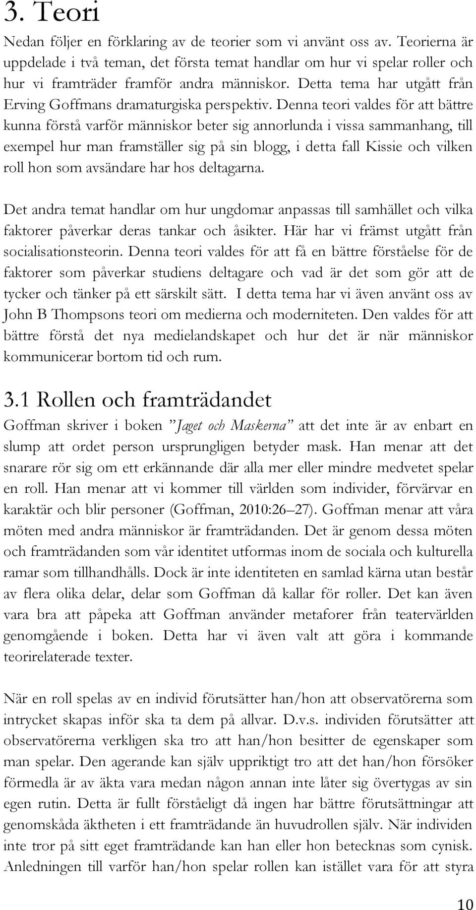 Denna teori valdes för att bättre kunna förstå varför människor beter sig annorlunda i vissa sammanhang, till exempel hur man framställer sig på sin blogg, i detta fall Kissie och vilken roll hon som