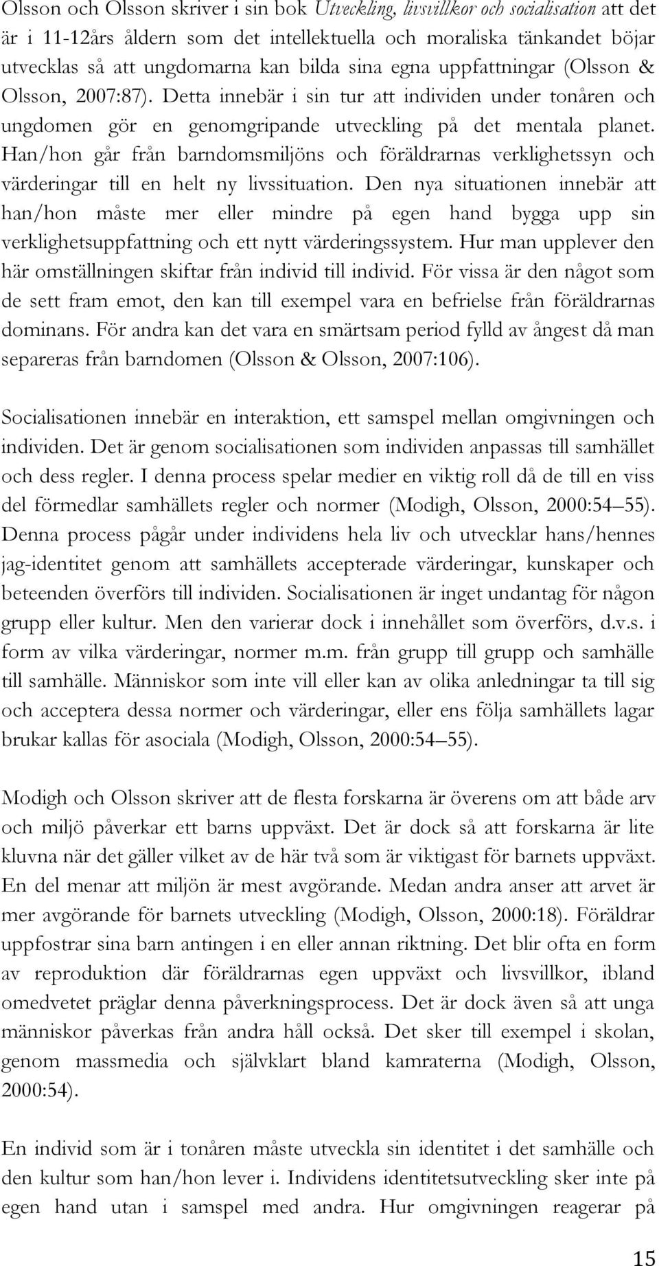 Han/hon går från barndomsmiljöns och föräldrarnas verklighetssyn och värderingar till en helt ny livssituation.