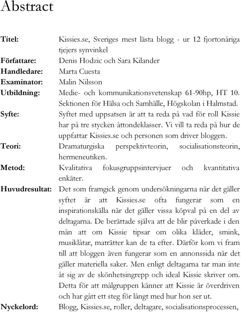 kommunikationsvetenskap 61-90hp, HT 10. Sektionen för Hälsa och Samhälle, Högskolan i Halmstad. Syfte: Syftet med uppsatsen är att ta reda på vad för roll Kissie har på tre stycken åttondeklasser.