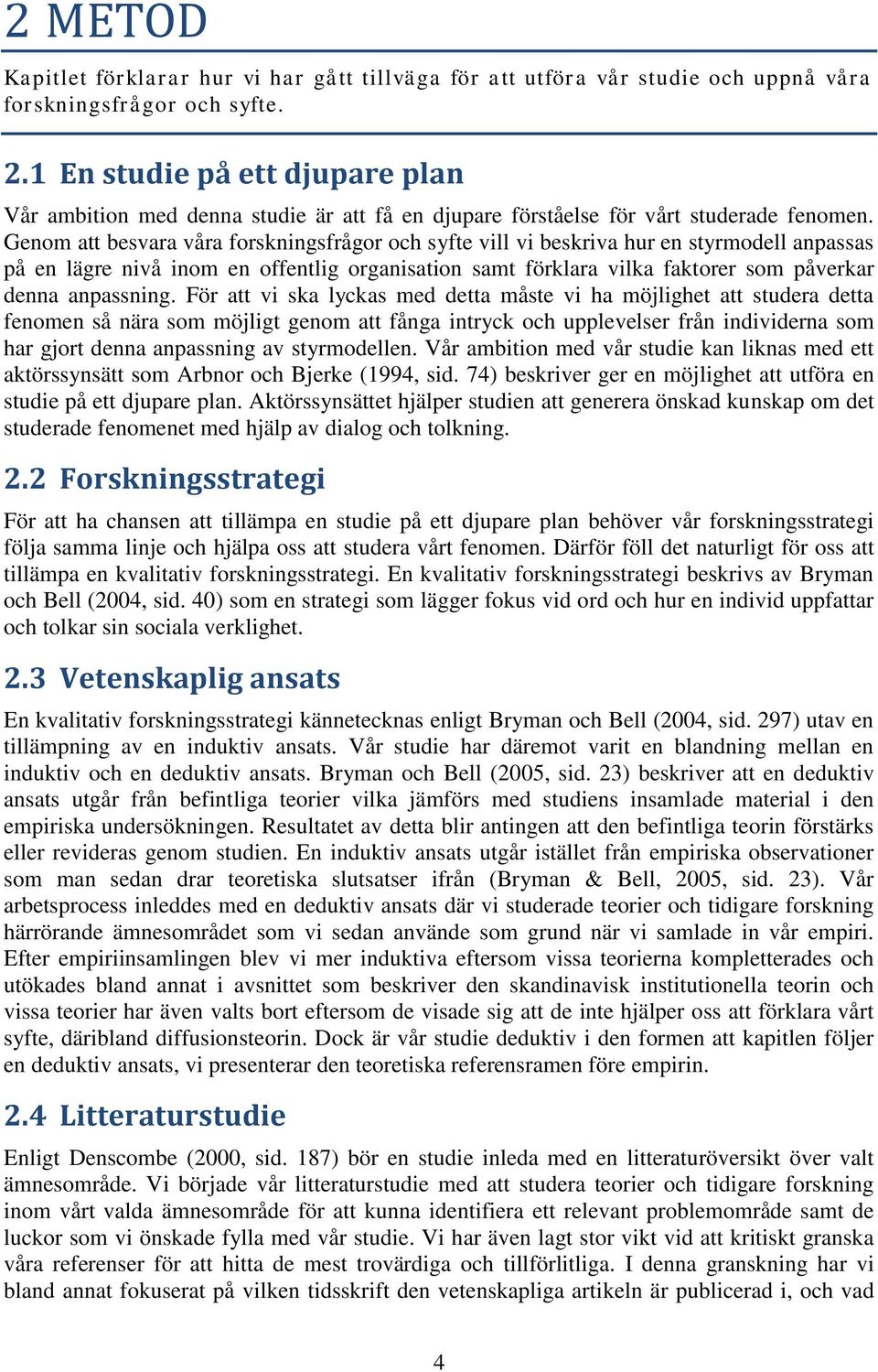 Genom att besvara våra forskningsfrågor och syfte vill vi beskriva hur en styrmodell anpassas på en lägre nivå inom en offentlig organisation samt förklara vilka faktorer som påverkar denna