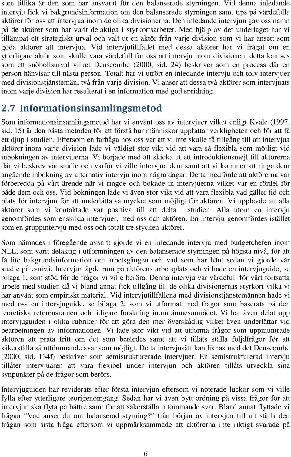 Den inledande intervjun gav oss namn på de aktörer som har varit delaktiga i styrkortsarbetet.