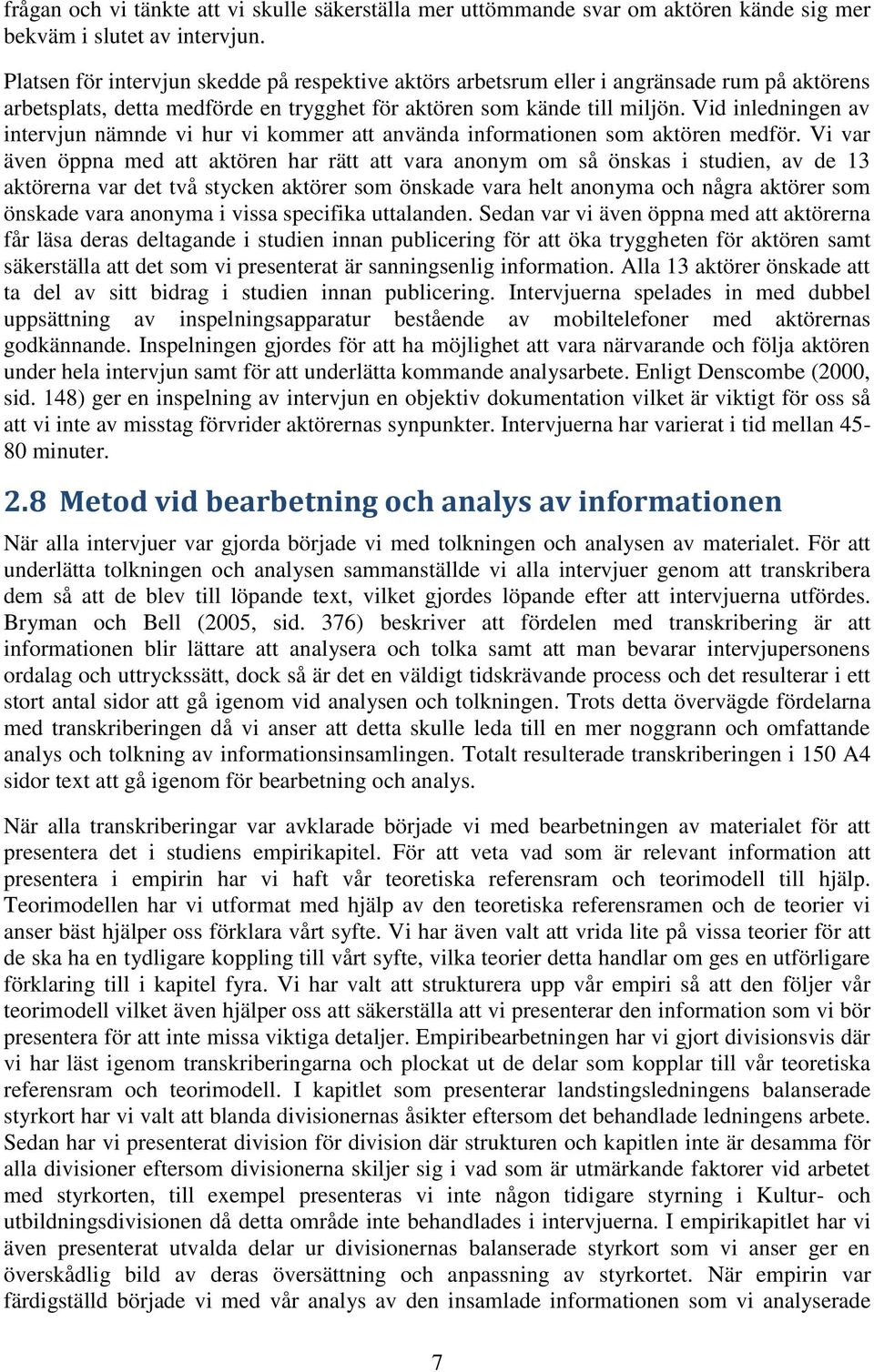 Vid inledningen av intervjun nämnde vi hur vi kommer att använda informationen som aktören medför.