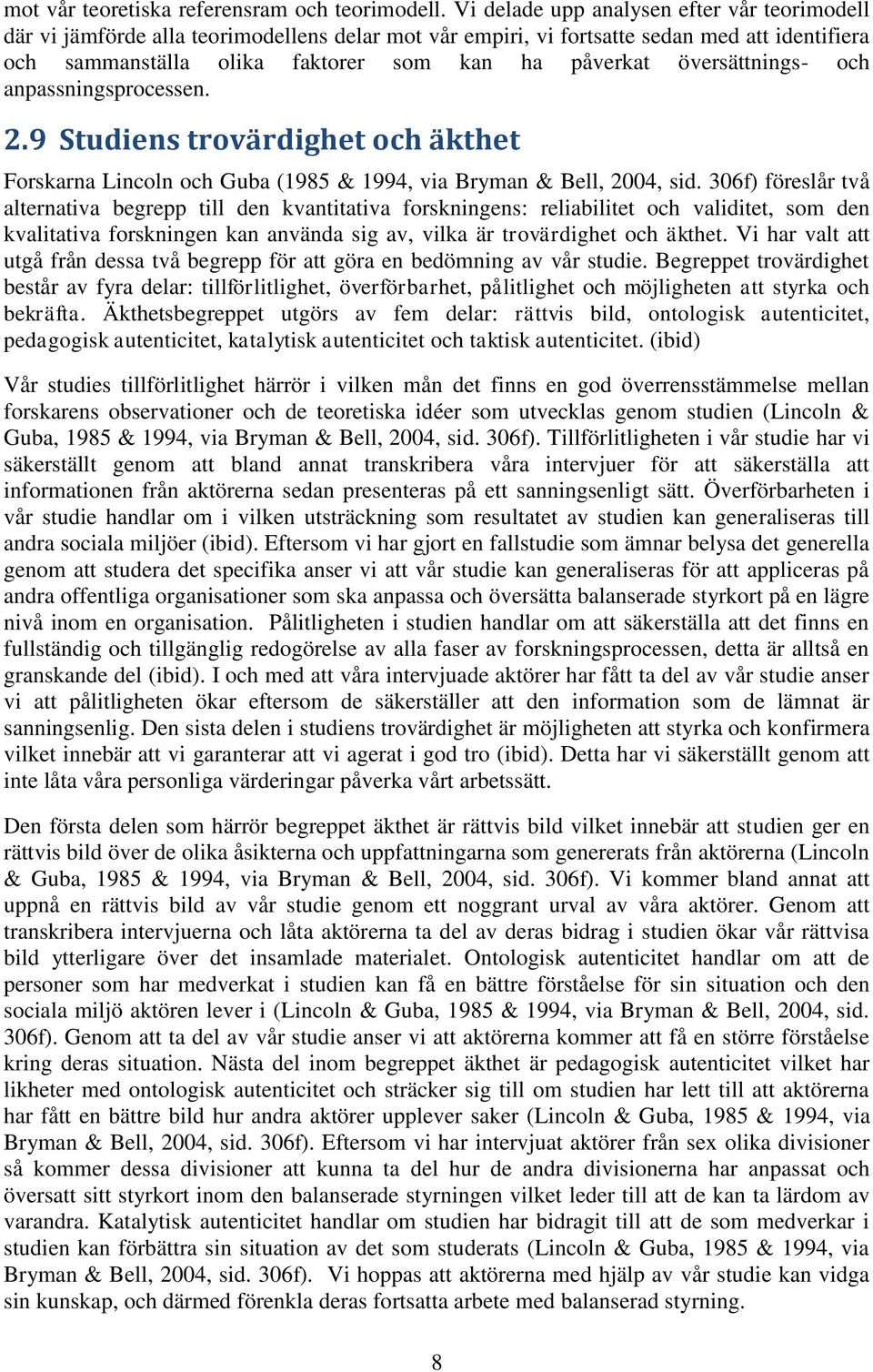översättnings- och anpassningsprocessen. 2.9 Studiens trovärdighet och äkthet Forskarna Lincoln och Guba (1985 & 1994, via Bryman & Bell, 2004, sid.