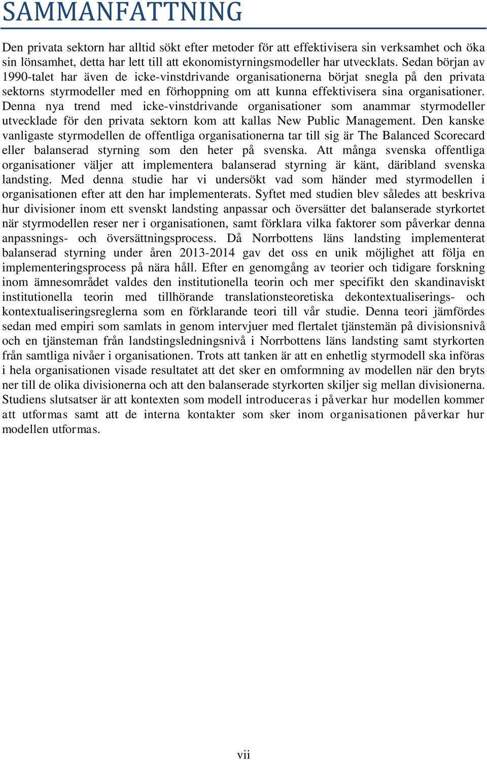 Denna nya trend med icke-vinstdrivande organisationer som anammar styrmodeller utvecklade för den privata sektorn kom att kallas New Public Management.