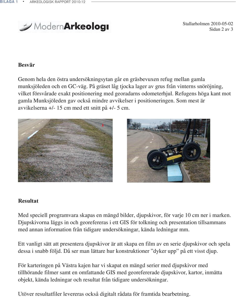 Refugens höga kant mot gamla Munksjöleden gav också mindre avvikelser i positioneringen. Som mest är avvikelserna +/- 15 cm med ett snitt på +/- 5 cm.