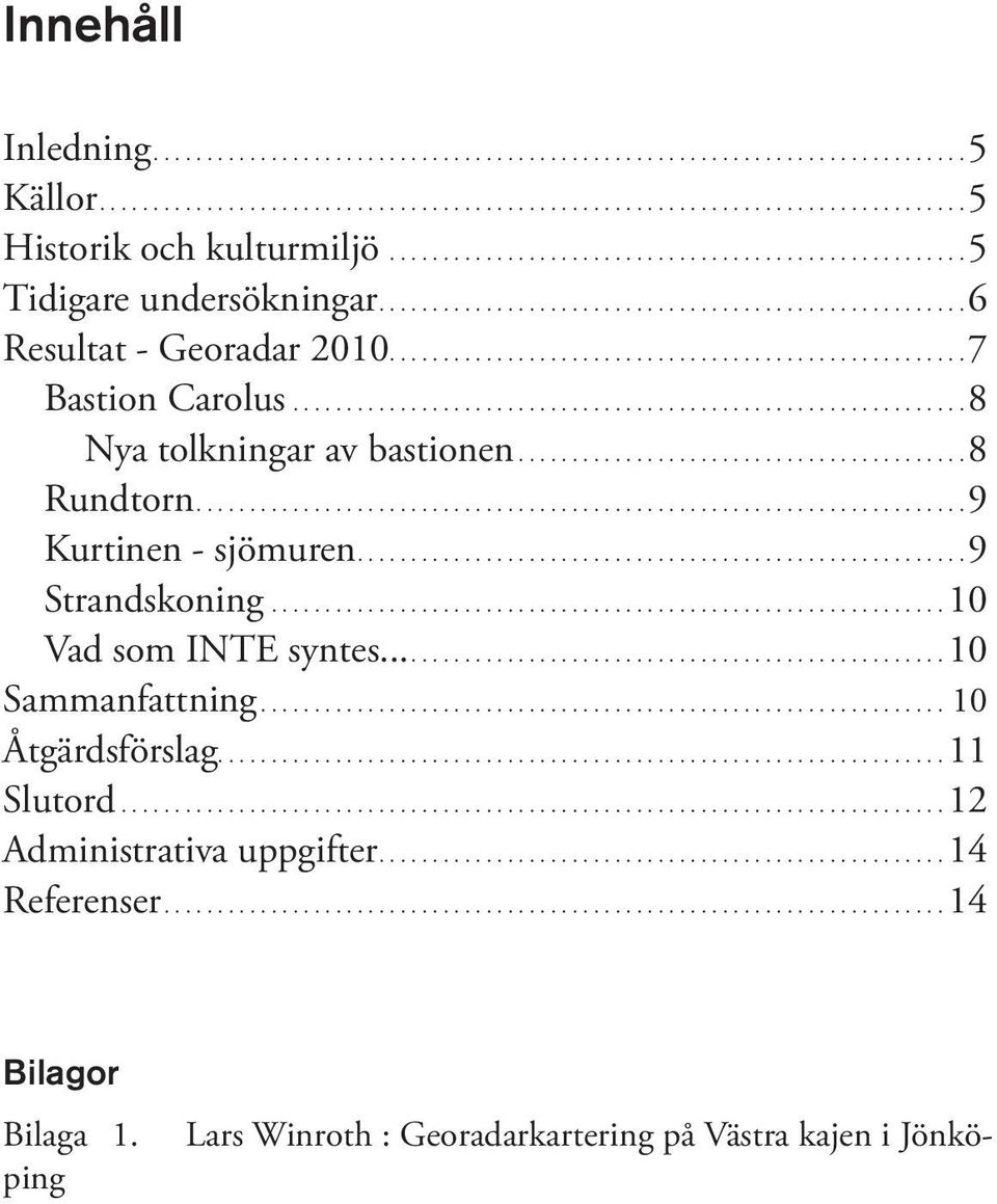 ............................................................... 10 Vad som INTE syntes...10 Sammanfattning...10 Åtgärdsförslag....11 Slutord.............................................................................. 12 Administrativa uppgifter.