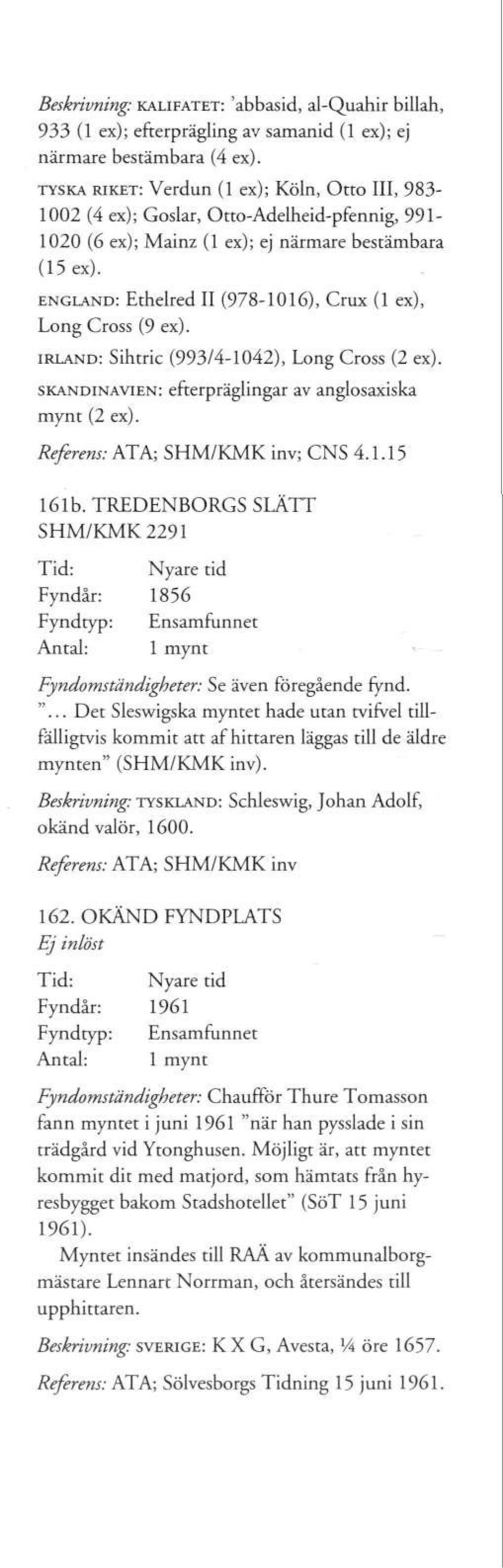 ENGLAND: Ethelred II (978-1016), Crux (1 ex), Long Cross (9 ex). IRLAND: Sihtric (993/4-1042), Long Cross (2 ex). SKANDINAVIEN: efterpräglingar av anglosaxiska mynt (2 ex).