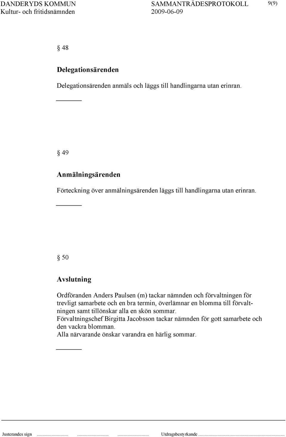 50 Avslutning Ordföranden Anders Paulsen (m) tackar nämnden och förvaltningen för trevligt samarbete och en bra termin, överlämnar
