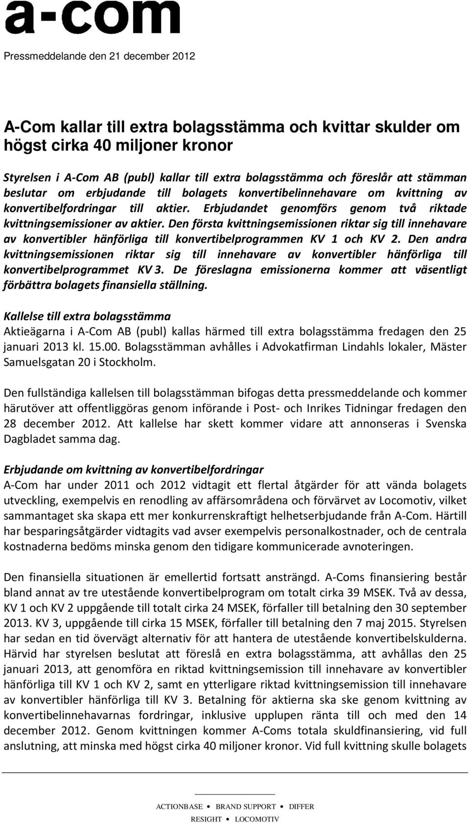 Den första kvittningsemissionen riktar sig till innehavare av konvertibler hänförliga till konvertibelprogrammen KV 1 och KV 2.