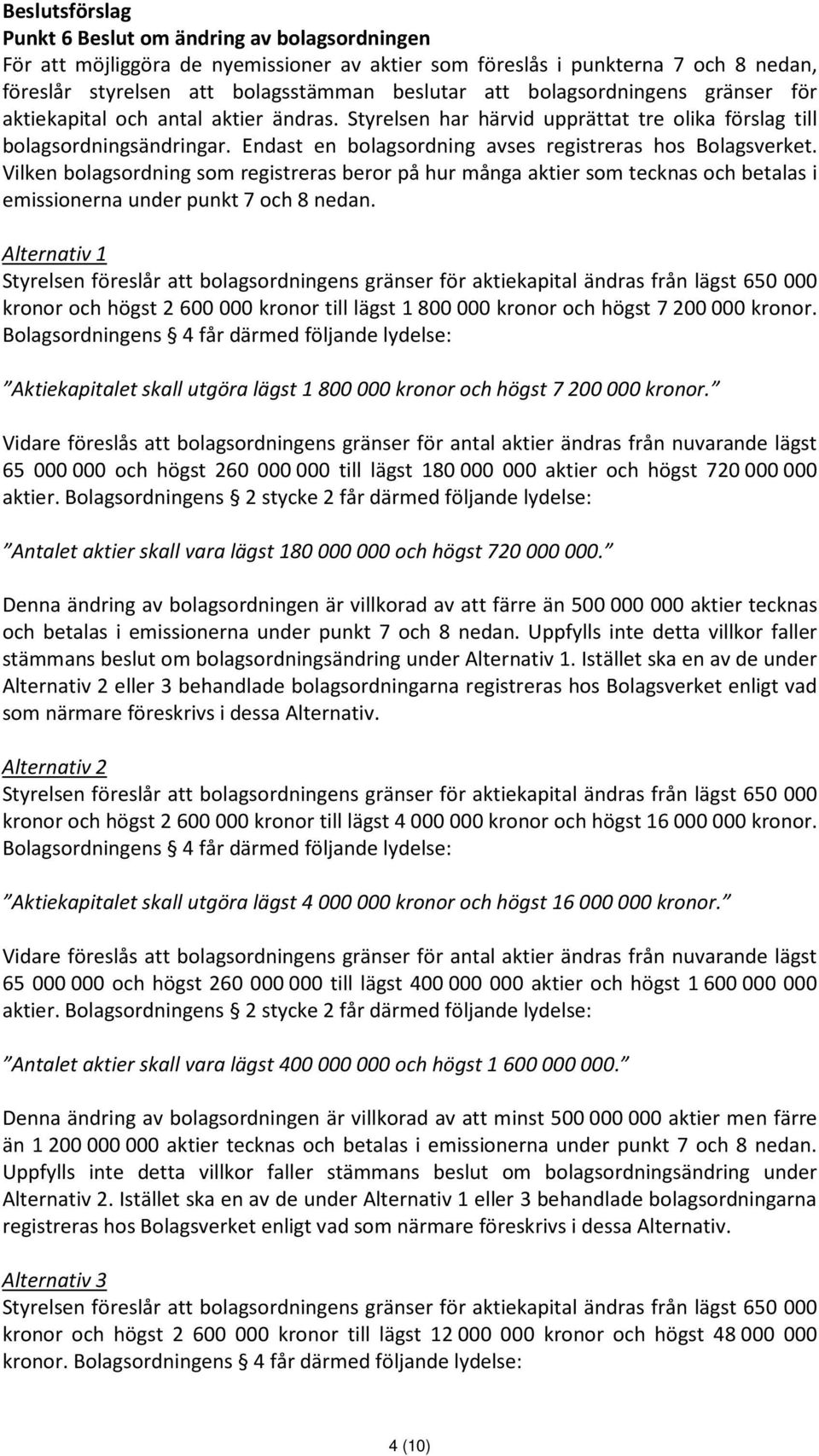 Endast en bolagsordning avses registreras hos Bolagsverket. Vilken bolagsordning som registreras beror på hur många aktier som tecknas och betalas i emissionerna under punkt 7 och 8 nedan.