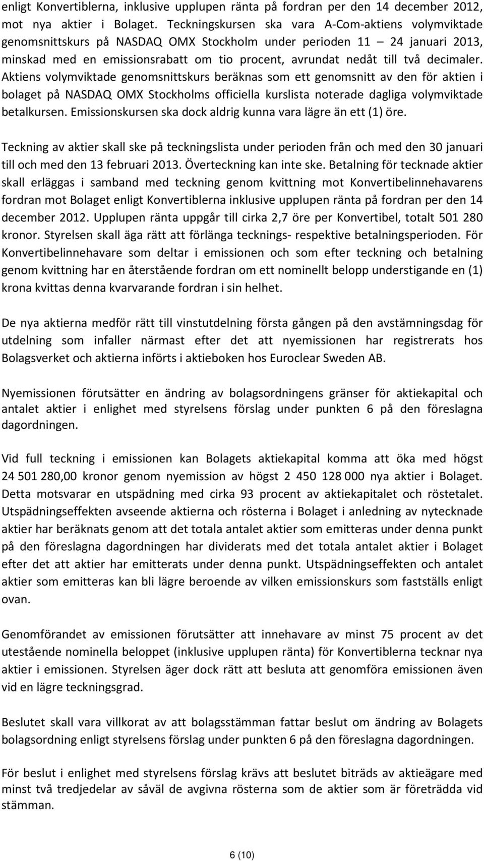 decimaler. Aktiens volymviktade genomsnittskurs beräknas som ett genomsnitt av den för aktien i bolaget på NASDAQ OMX Stockholms officiella kurslista noterade dagliga volymviktade betalkursen.