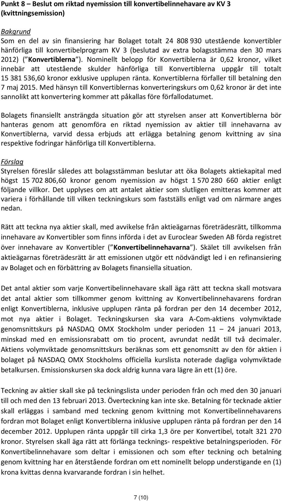 Nominellt belopp för Konvertiblerna är 0,62 kronor, vilket innebär att utestående skulder hänförliga till Konvertiblerna uppgår till totalt 15 381 536,60 kronor exklusive upplupen ränta.