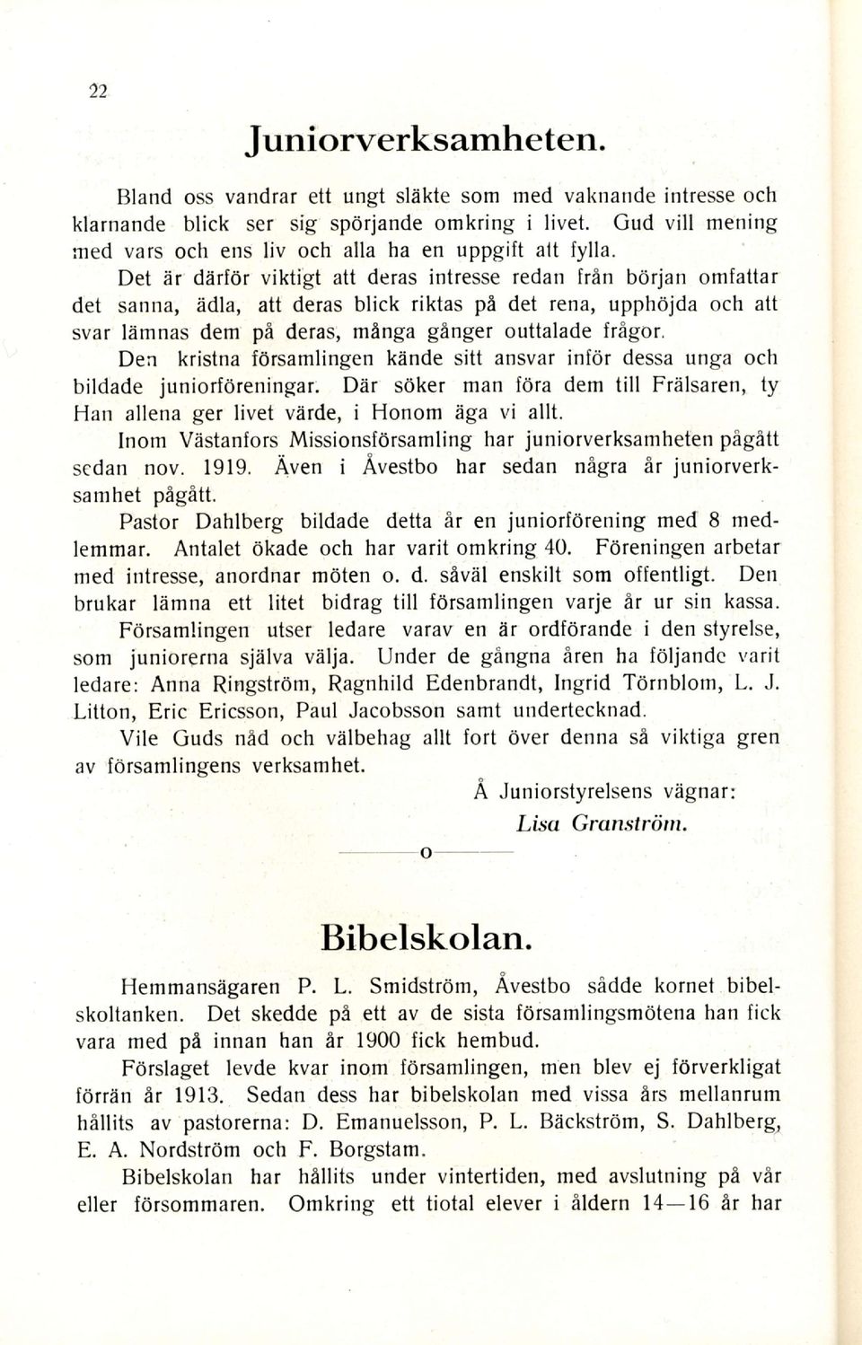 Det iir diirfor viktigt att deras intresse redan frin borjan omfattar det sanna, iidla, att deras blick riktas pi det rena, upphdjda och att svar liimnas dem pi deras, minga ginger outtalade frigor,