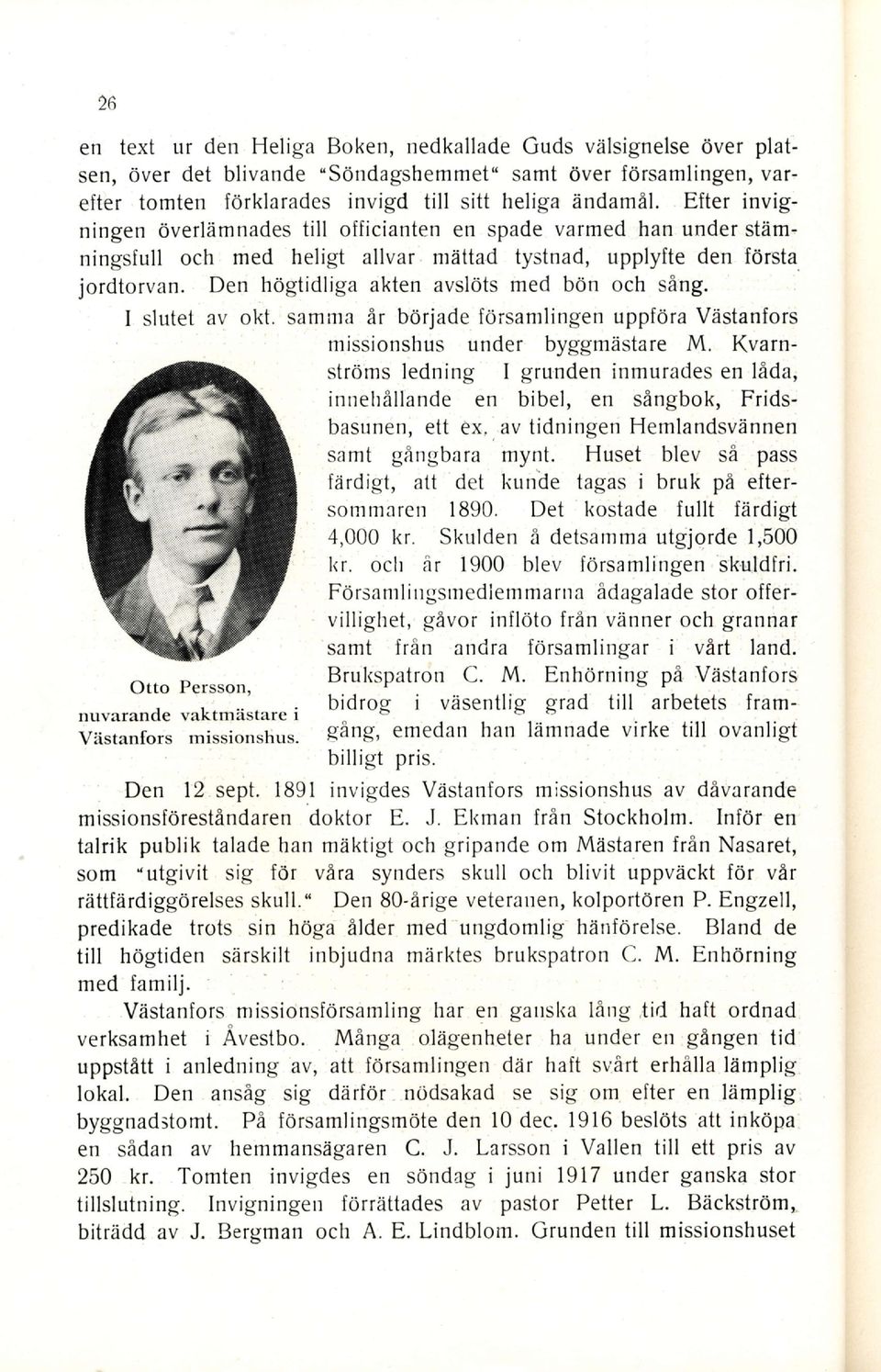 Den hogtidliga akten avsldts med bon och sing. I slutet av okt. samnra ir borjade fdrsanrlingen uppfdra Viistanfors missionshus under byggmiistare M.