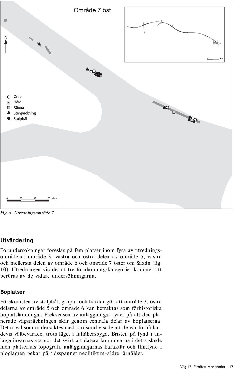 område 7 öster om Saxån (fig. 10). Utredningen visade att tre fornlämningskategorier kommer att beröras av de vidare undersökningarna.