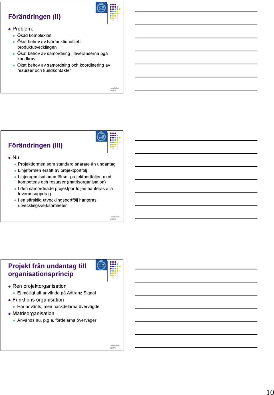 resurser (matrisorganisation) I den samordnade projektportföljen hanteras alla leveransuppdrag I en särskild utvecklingsportfölj hanteras utvecklingsverksamheten Projekt från undantag till