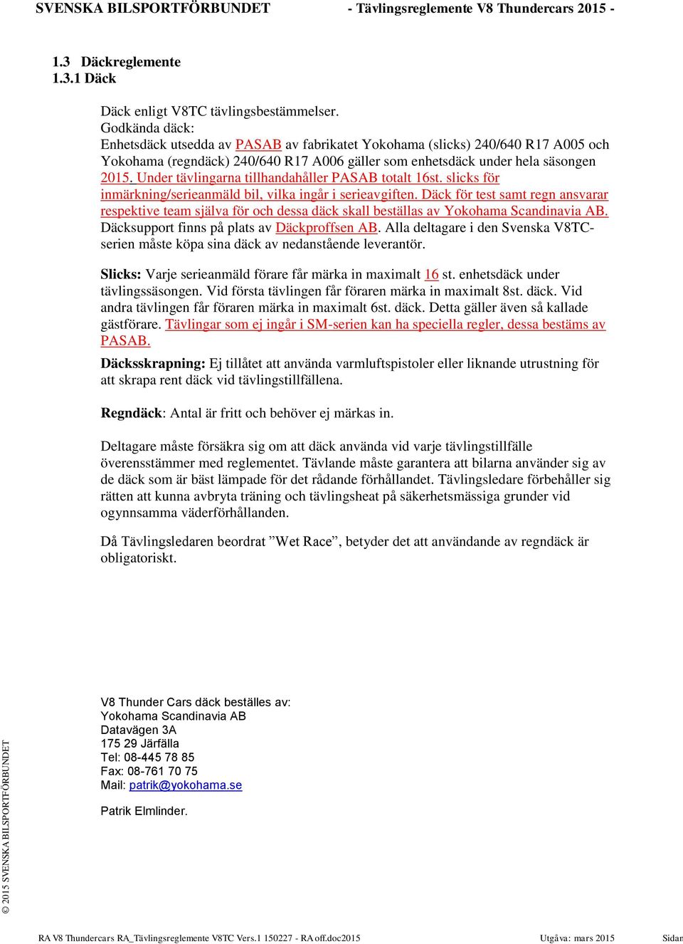 Under tävlingarna tillhandahåller PASAB totalt 16st. slicks för inmärkning/serieanmäld bil, vilka ingår i serieavgiften.