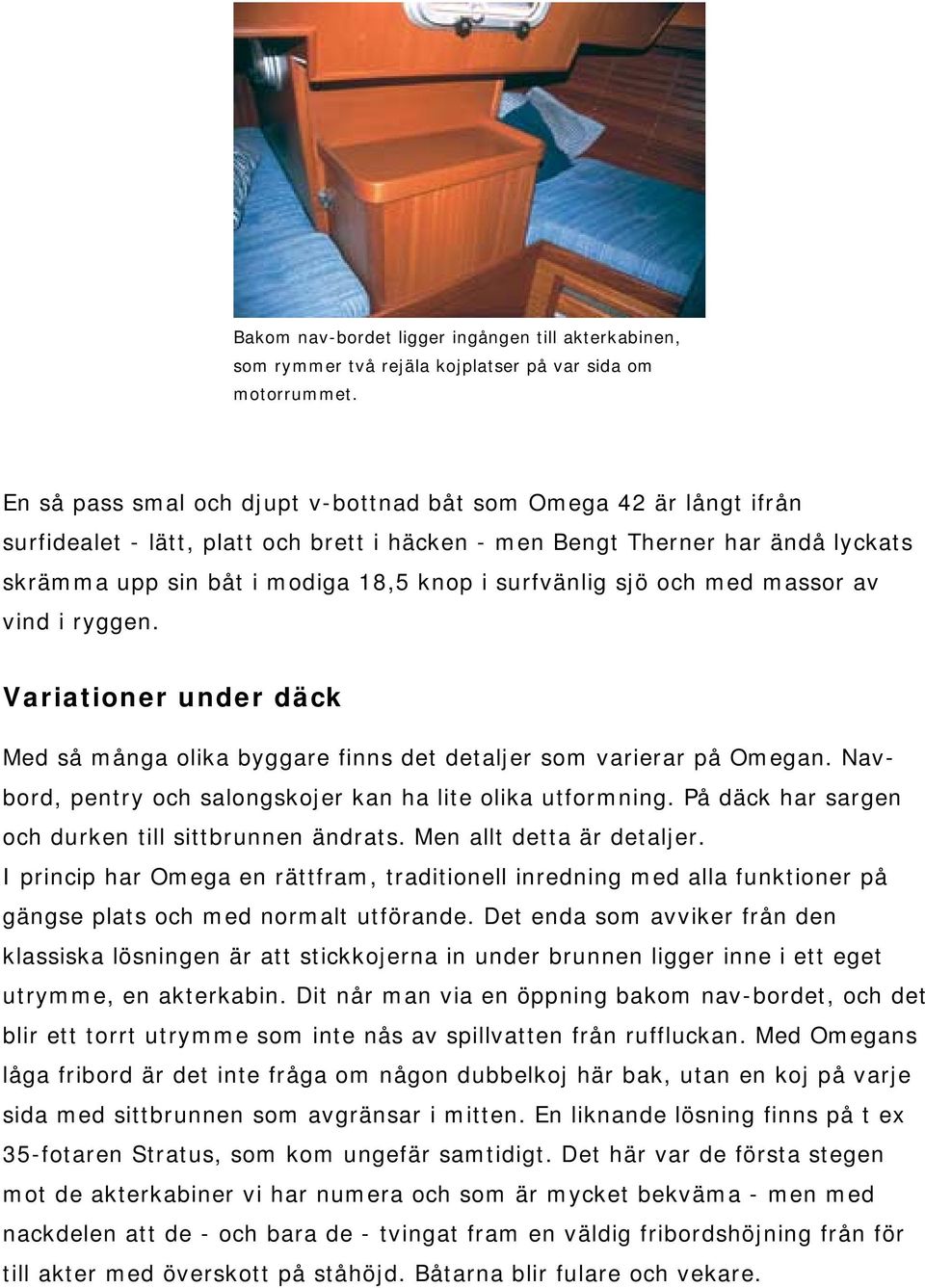 surfvänlig sjö och med massor av vind i ryggen. Variationer under däck Med så många olika byggare finns det detaljer som varierar på Omegan.