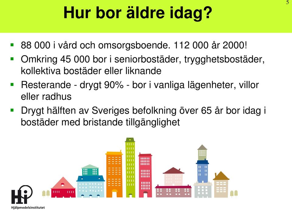 liknande Resterande - drygt 90% - bor i vanliga lägenheter, villor eller radhus