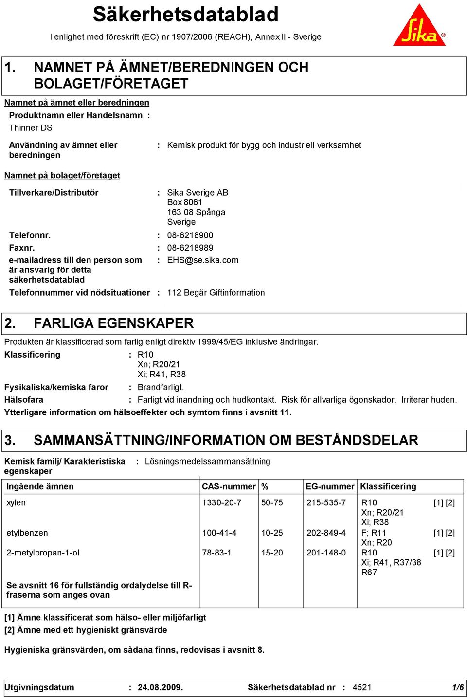 Sverige AB Box 8061 16 08 Spånga Sverige Telefonnr. 08-6218900 Faxnr. 08-6218989 e-mailadress till den person som är ansvarig för detta säkerhetsdatablad EHS@se.sika.com 112 Begär Giftinformation 2.