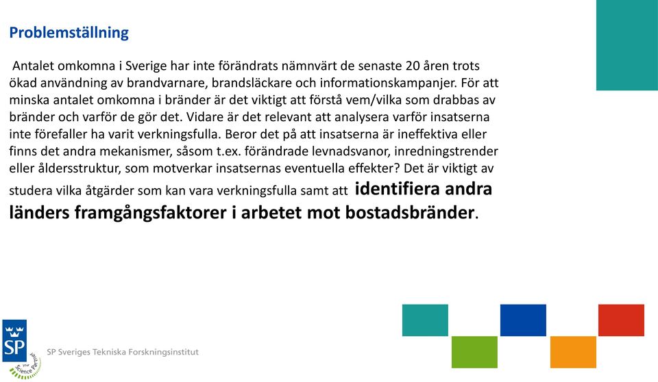 Vidare är det relevant att analysera varför insatserna inte förefaller ha varit verkningsfulla. Beror det på att insatserna är ineffektiva eller finns det andra mekanismer, såsom t.ex.