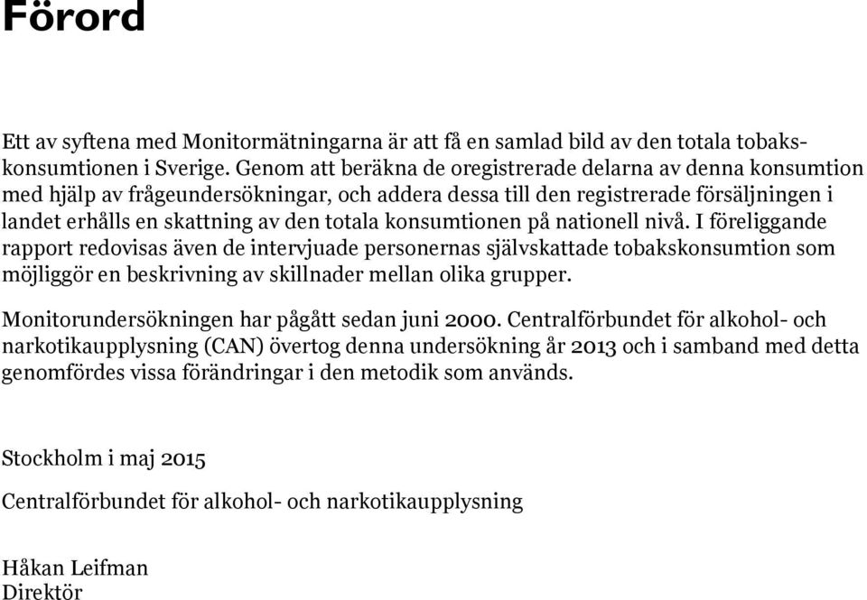 konsumtionen på nationell nivå. I föreliggande rapport redovisas även de intervjuade personernas självskattade tobakskonsumtion som möjliggör en beskrivning av skillnader mellan olika grupper.