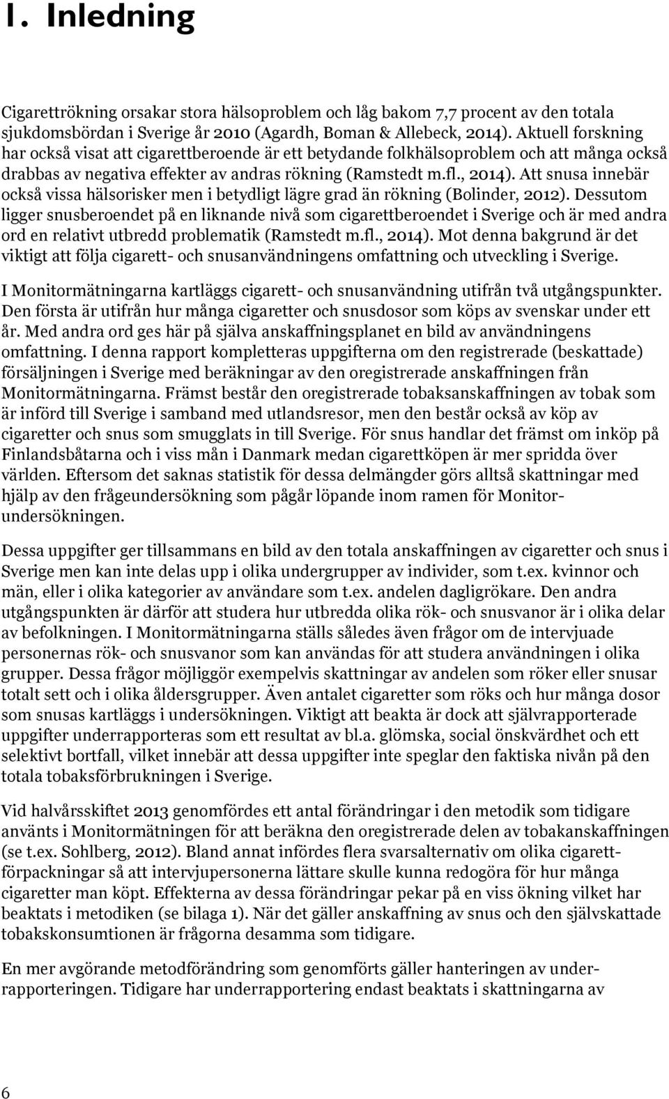 Att snusa innebär också vissa hälsorisker men i betydligt lägre grad än rökning (Bolinder, 2012).