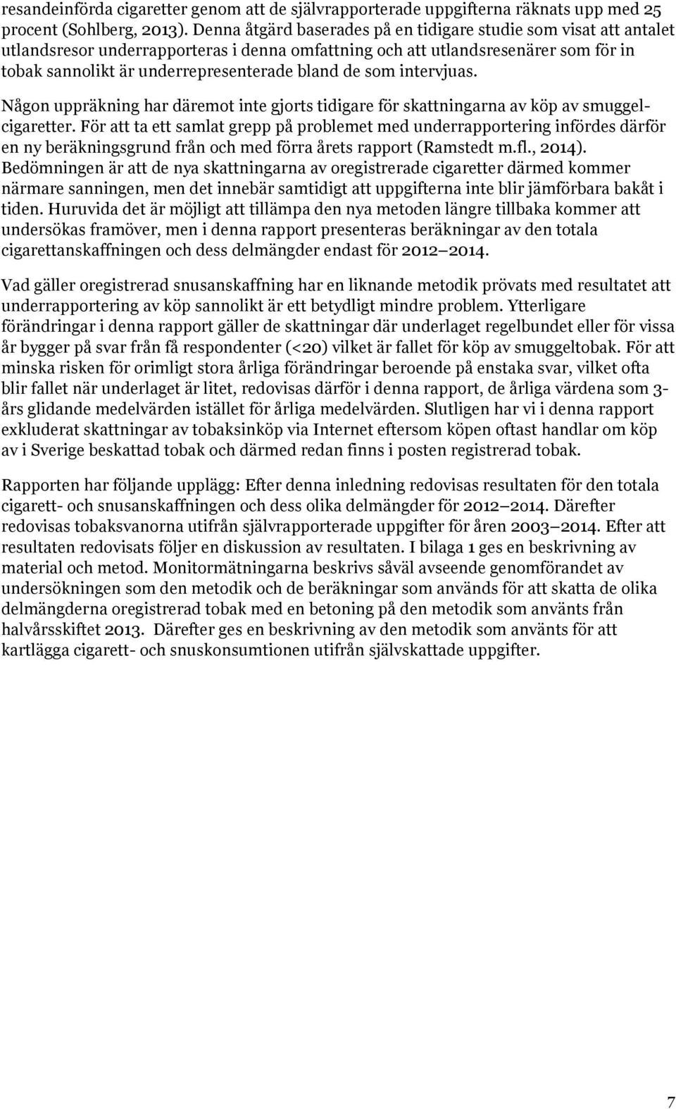 som intervjuas. Någon uppräkning har däremot inte gjorts tidigare för skattningarna av köp av smuggelcigaretter.
