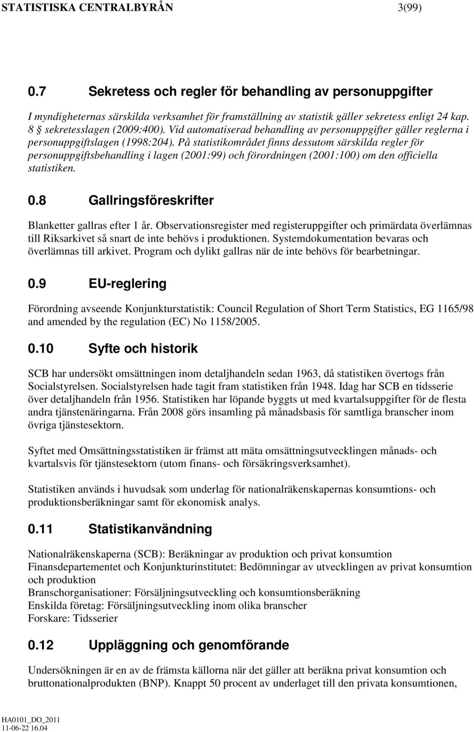 På statistikområdet finns dessutom särskilda regler för personuppgiftsbehandling i lagen (2001:99) och förordningen (2001:100) om den officiella statistiken. 0.