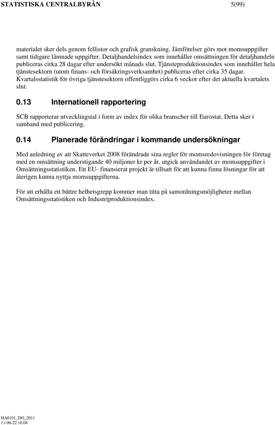 Tjänsteproduktionsindex som innehåller hela tjänstesektorn (utom finans- och försäkringsverksamhet) publiceras efter cirka 35 dagar.