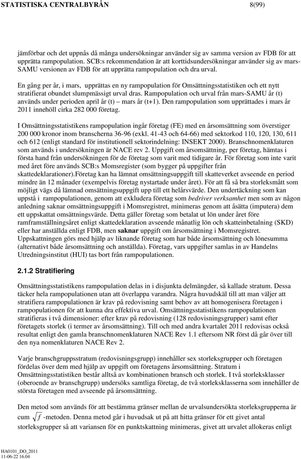 En gång per år, i mars, upprättas en ny rampopulation för Omsättningsstatistiken och ett nytt stratifierat obundet slumpmässigt urval dras.
