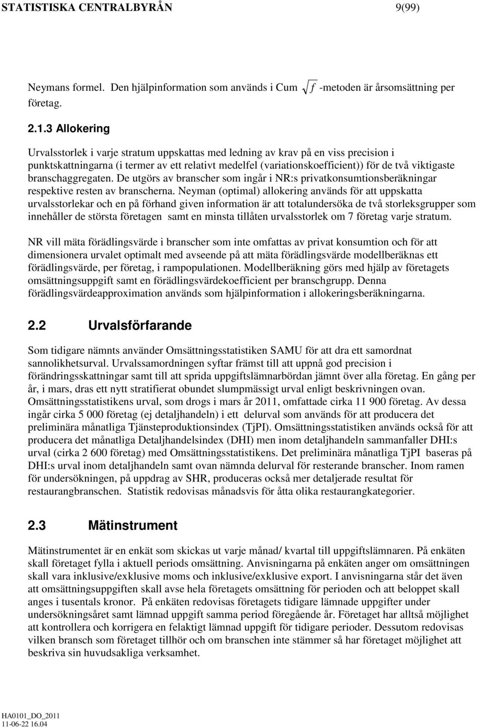 branschaggregaten. De utgörs av branscher som ingår i NR:s privatkonsumtionsberäkningar respektive resten av branscherna.