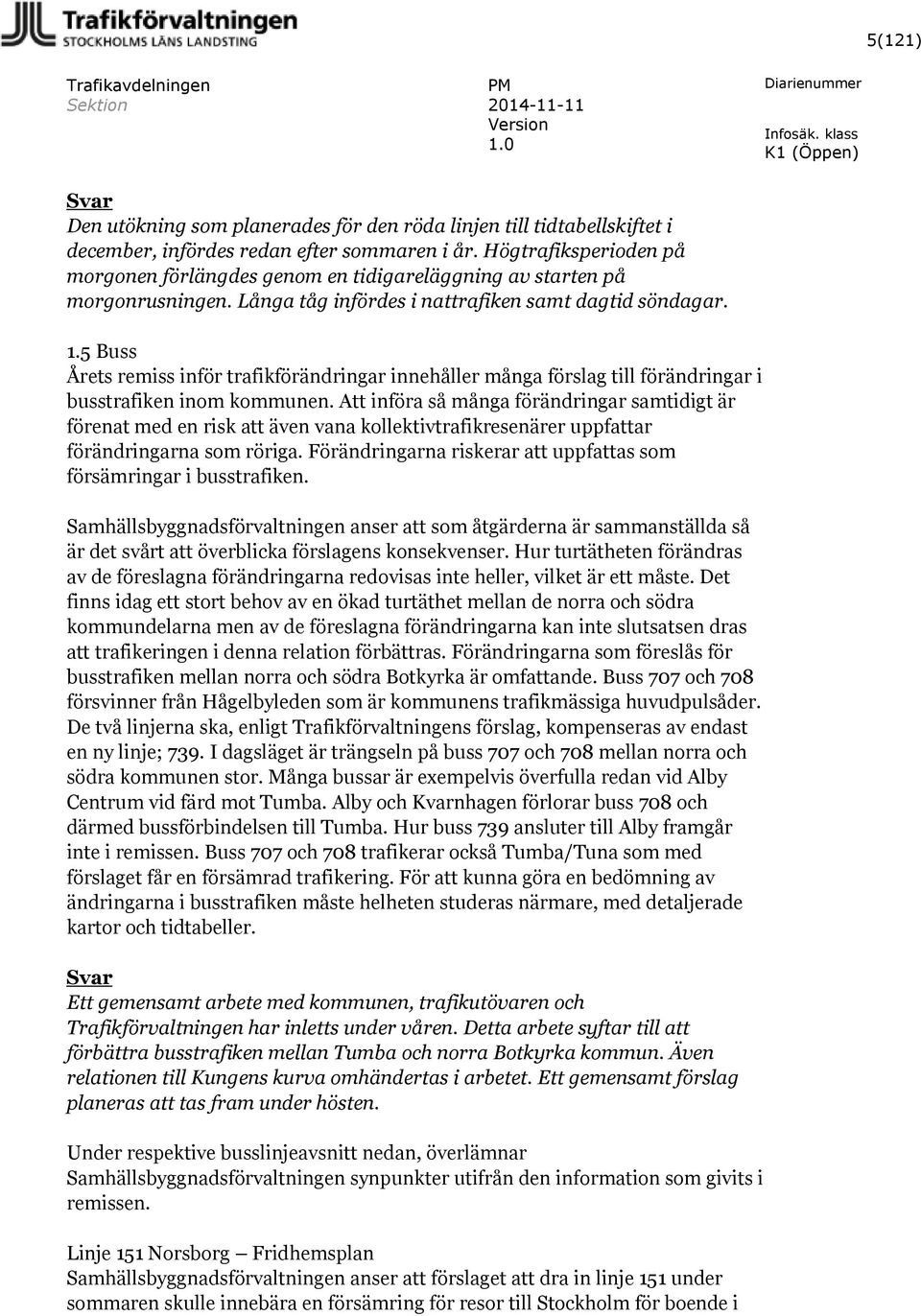 5 Buss Årets remiss inför trafikförändringar innehåller många förslag till förändringar i busstrafiken inom kommunen.
