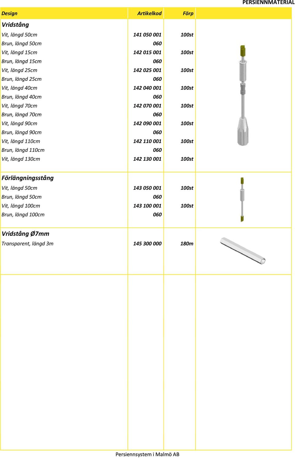 090 001 100st Brun, längd 90cm 060 Vit, längd 110cm 142 110 001 100st Brun, längd 110cm 060 Vit, längd 130cm 142 130 001 100st Förlängningsstång Vit,