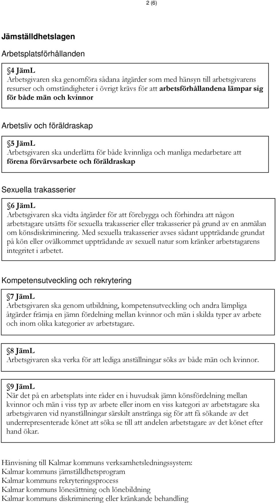 föräldraskap Sexuella trakasserier 6 JämL Arbetsgivaren ska vidta åtgärder för att förebygga och förhindra att någon arbetstagare utsätts för sexuella trakasserier eller trakasserier på grund av en