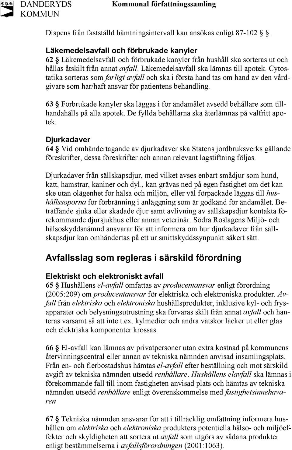 Cytostatika sorteras som farligt avfall och ska i första hand tas om hand av den vårdgivare som har/haft ansvar för patientens behandling.