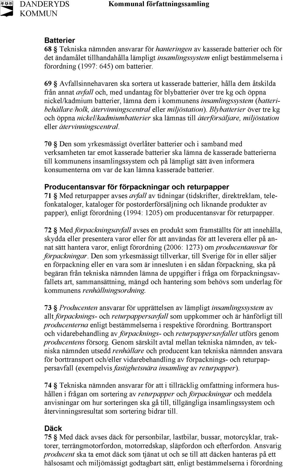 69 Avfallsinnehavaren ska sortera ut kasserade batterier, hålla dem åtskilda från annat avfall och, med undantag för blybatterier över tre kg och öppna nickel/kadmium batterier, lämna dem i kommunens