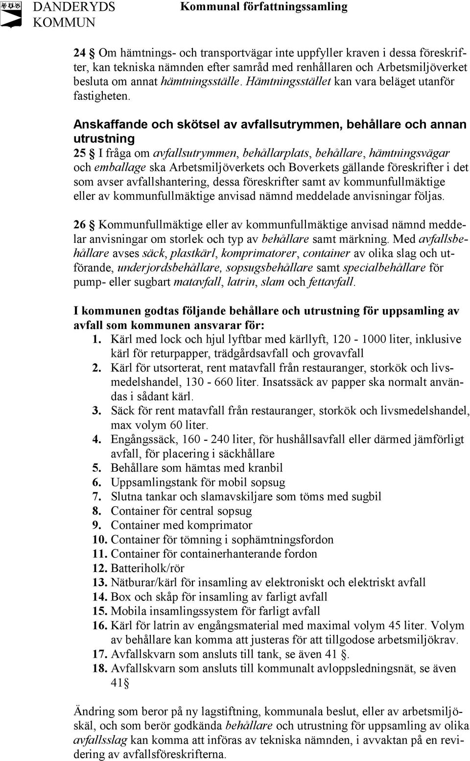 Anskaffande och skötsel av avfallsutrymmen, behållare och annan utrustning 25 I fråga om avfallsutrymmen, behållarplats, behållare, hämtningsvägar och emballage ska Arbetsmiljöverkets och Boverkets